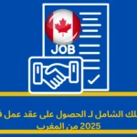 الحصول على عقد عمل في كندا 2025: دليلك الشامل من المغرب